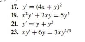 17. y' = (4x + y)²
19. x2y + 2xy = 5y³
21. y' = y + y³
23. xy' +6y= 3xy4/3