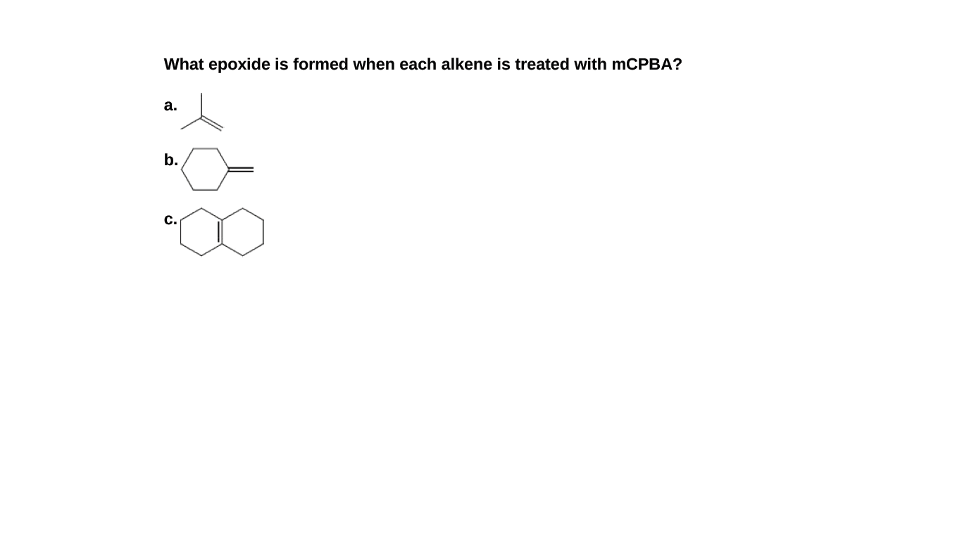 What epoxide is formed when each alkene is treated with mCPBA?
а.
b.
c.
