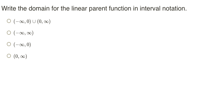 Write the domain for the linear parent function in interval notation.
O (-∞, 0) U (0, x)
O (-0, 0)
O (-0, 0)
O (0, 00)
