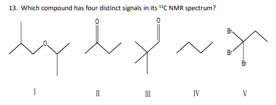 13. Which compound has four distinct signals in its 13C NMR spectrum?
أن لا يا بنا
I
II
III
IV
Br
V