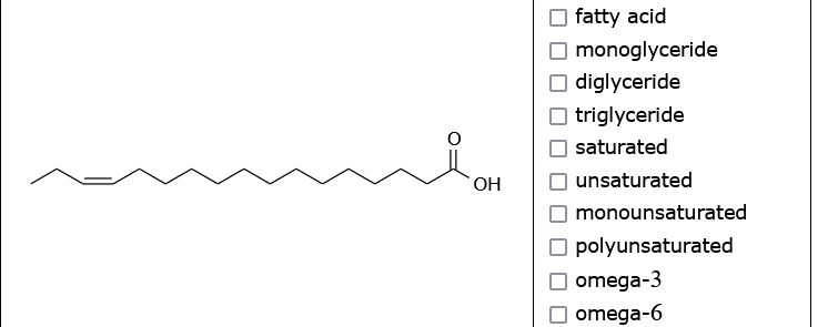 OH
fatty acid
monoglyceride
Odiglyceride
triglyceride
saturated
unsaturated
monounsaturated
polyunsaturated
omega-3
☐ omega-6