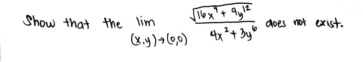 Show that the lim
(x,y) = (0,0)
16x² + 9 y 1²
4x² + 3y6
does not exist.
