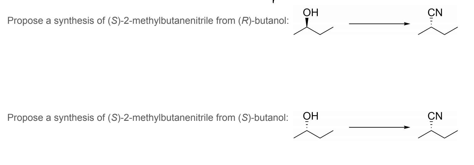 ОН
CN
Propose a synthesis of (S)-2-methylbutanenitrile from (R)-butanol:
ОН
CN
Propose a synthesis of (S)-2-methylbutanenitrile from (S)-butanol:
