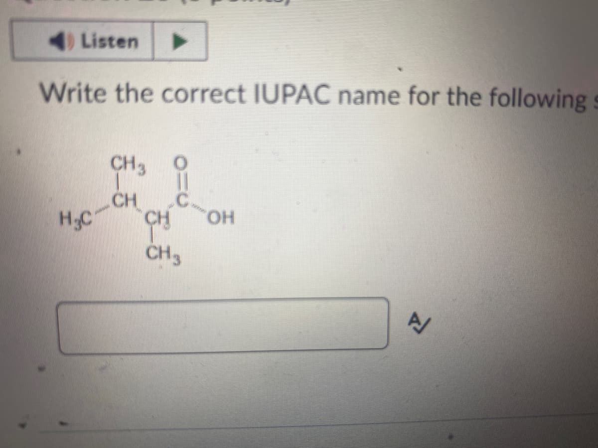 40 Listen
Write the correct IUPAC name for the following s
CH3
CH
H₂C CH
i
C.
CH3
OH
A