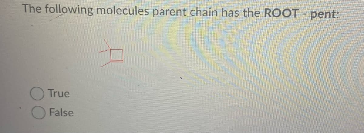 The following molecules parent chain has the ROOT - pent:
True
False