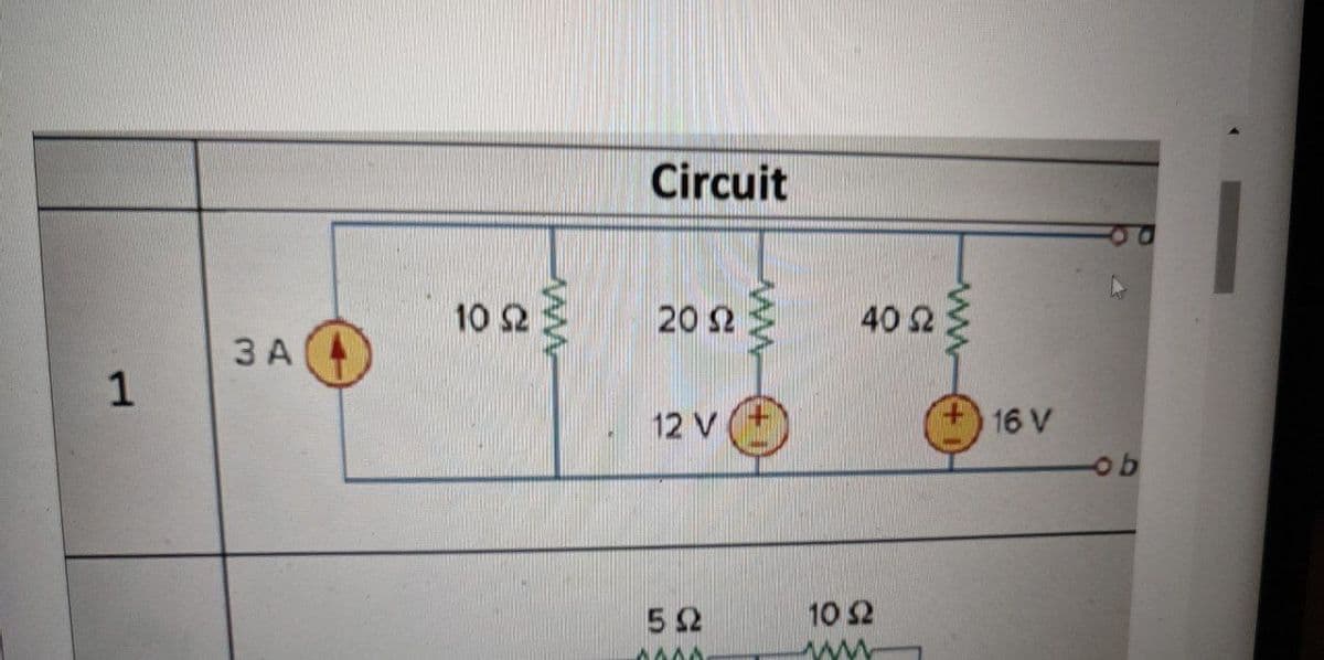 1
3 Α
10 S2
Circuit
2ΟΩ
12 V
5Ω
ΑΛΛΑ
40 Ω
10 Ω
16 V
ob