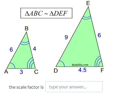 E
AABC ~ ADEF
B
9.
6
4
MathBits.com
A
3 C
D
4.5
the scale factor is type your answer.
