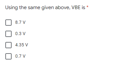 Using the same given above, VBE is
8.7 V
0.3 V
4.35 V
0.7 V
