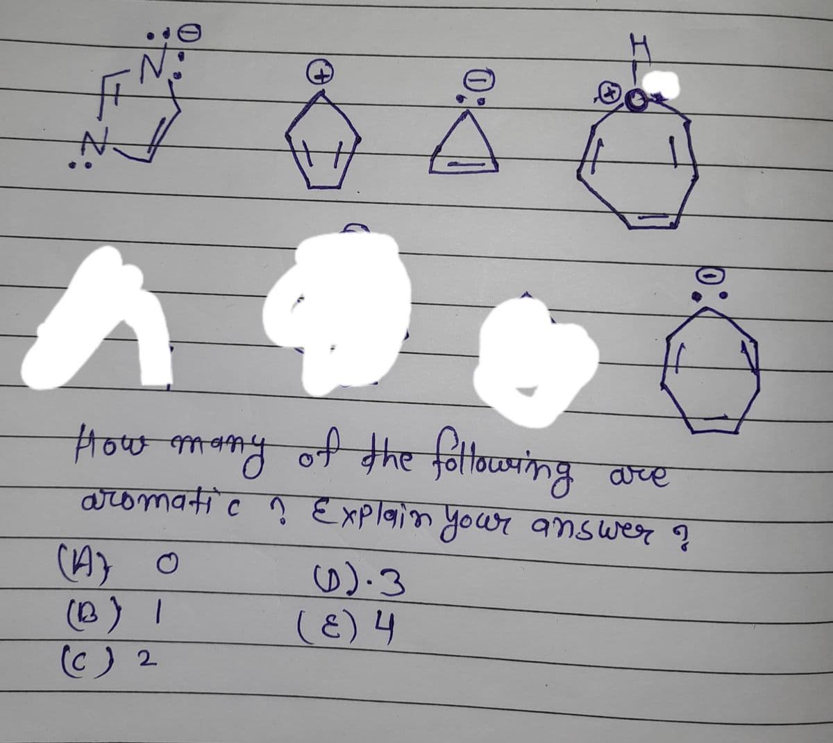 trow meny of the feltoaring
of the fottowring are
aromatic ? Explaion your answer ?
(A) 0
(B)1
(C) 2
W).3
(E) 4
