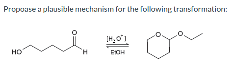 Propoase a plausible mechanism for the following transformation:
HO
H
[H3O*]
EtOH