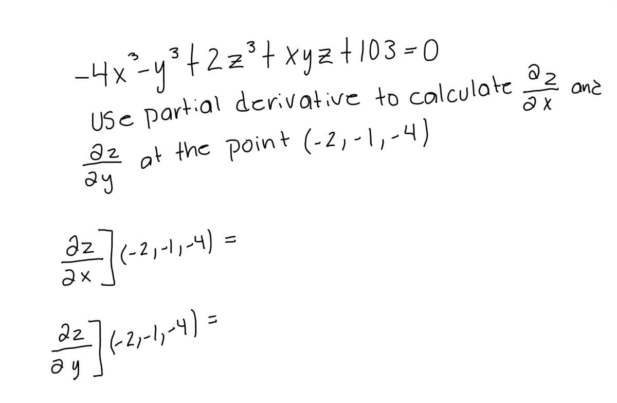 3
3+
- 4x² - y³ +2 z³ + xyz +103=0
Z
Use partial derivative to calculate
at the point (-2,-1,-4)
az
2
and
ах
22
ау
22] (-2,-1,-4) =
=
ах
22 ] (-2,-1,-4) =
ау