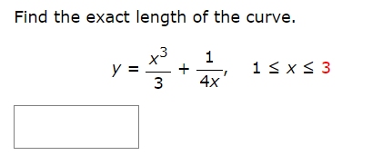 Find the exact length of the curve.
x3
y =
1
+
4x
1< x < 3
3.

