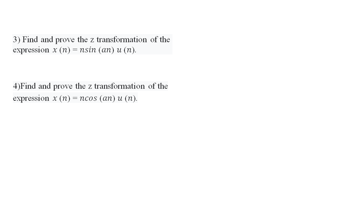 3) Find and prove the z transformation of the
expression x (п) — nsin (an) и (п).
4)Find and prove the z transformation of the
expression x (п) — псos (an) и (п).
