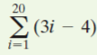 20
2 (3i – 4)
i=1
