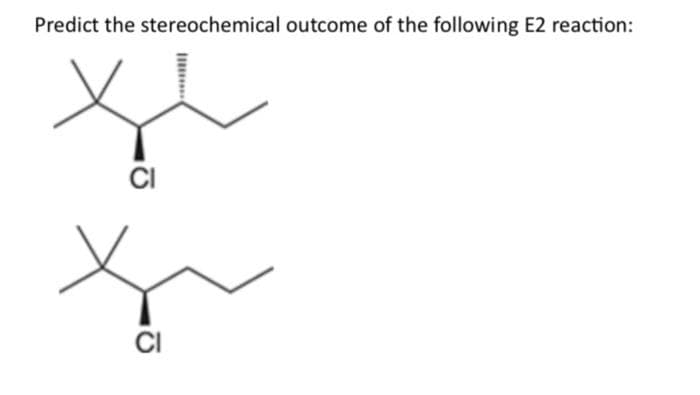 Predict the stereochemical outcome of the following E2 reaction:
CI
CI