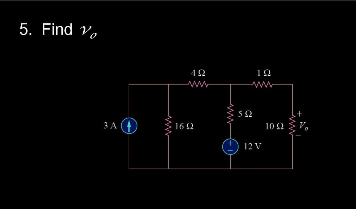 5. Find Vo
3Α
4Ω
www
16 S
www
5Ω
1Ω
www
12 V
10 Ω
Vo