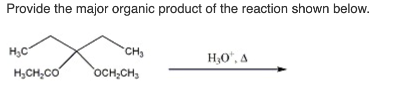 Provide the major organic product of the reaction shown below.
H₂C
CH3
H3O+, A
H3CH2CO
OCH2CH3