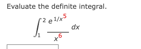 Evaluate the definite integral.
e 1/x5
dx
9-
to
