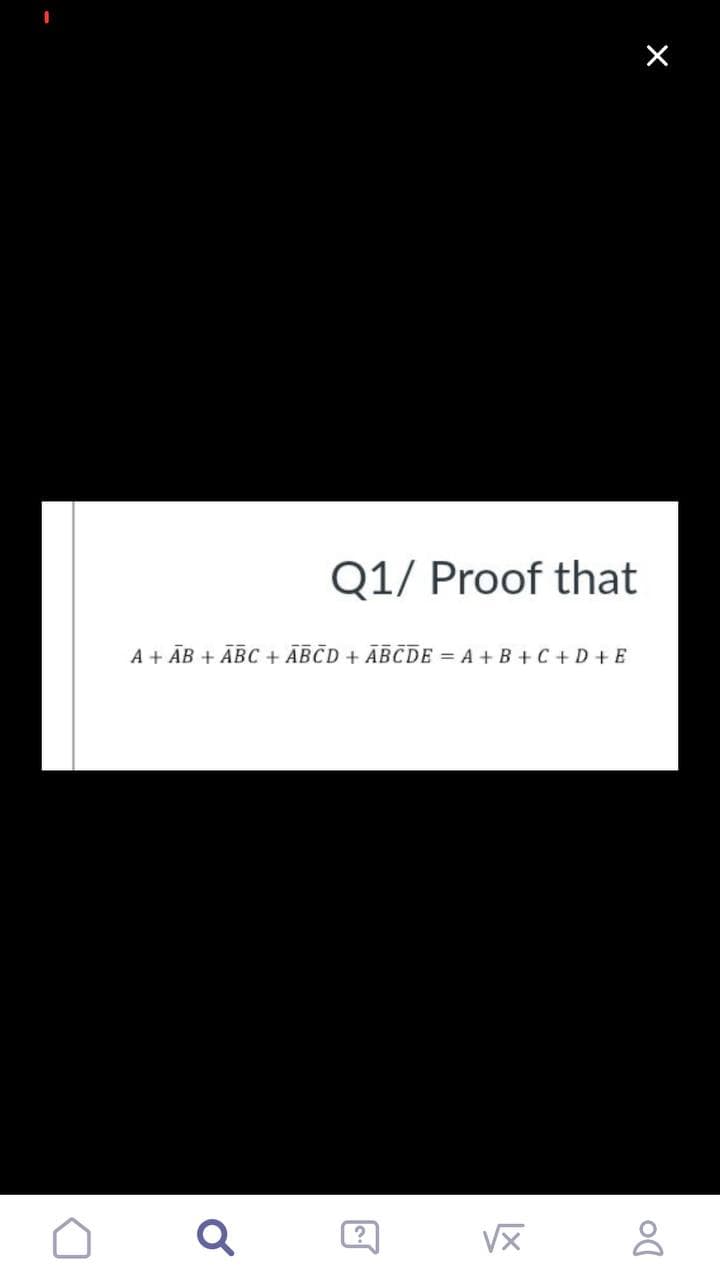 Q1/ Proof that
A + AB + ABC + ABCD + ABCDE = A + B + C + D + E
Q
Vx
[3]
X
Do