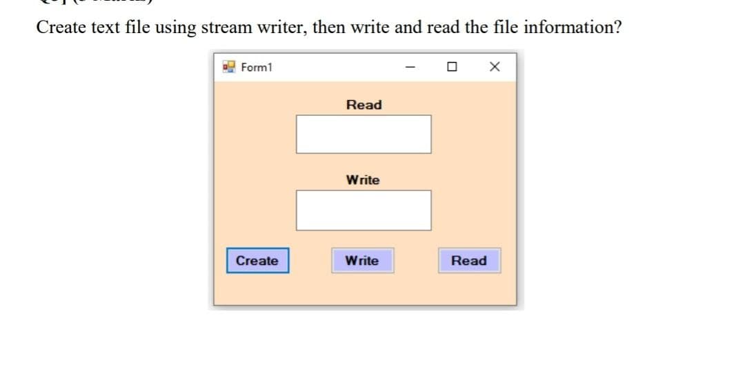 Create text file using stream writer, then write and read the file information?
Form1
X
Read
Write
Create
Write
Read
