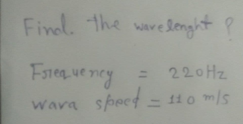 the warelengi
FSreq uency
= 220 Hz
%3D
speet
-110 m/s
Wara
