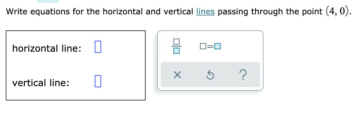 Write equations for the horizontal and vertical lines passing through the point (4, 0).

