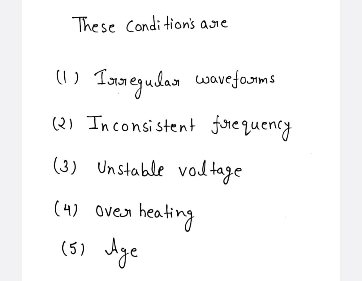 These Conditions are
Irregular waveforms
(2) Inconsistent frequency
(3) Unstable voltage
(1)
(4) Over
(5)
Age
heating