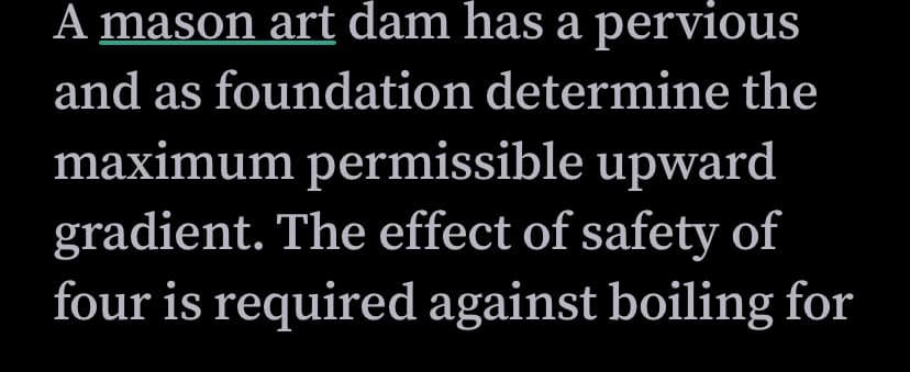 A mason art dam has a pervious
and as foundation determine the
maximum permissible upward
gradient. The effect of safety of
four is required against boiling for