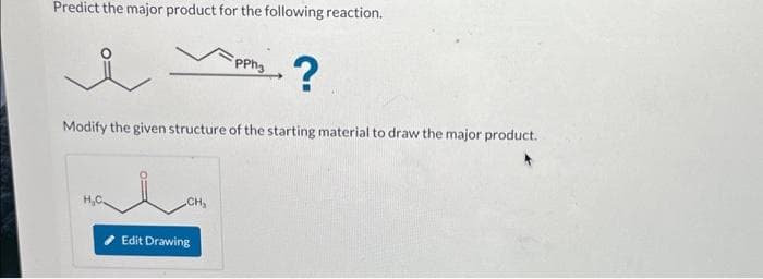 Predict the major product for the following reaction.
i
Modify the given structure of the starting material to draw the major product.
H₂C.
CH₂
Edit Drawing
PPh3
?