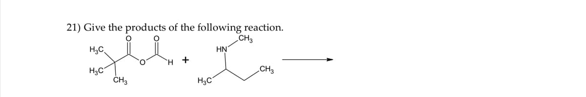 21) Give the products of the following reaction.
CH3
H3C
HN
H +
H3C
ČH3
„CH3
H3C
