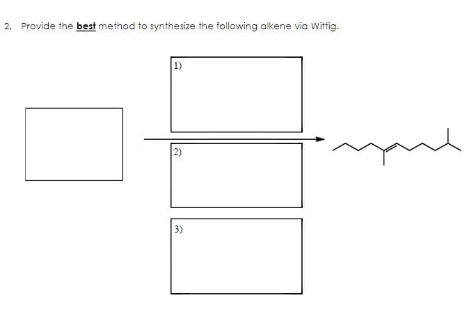 2. Provide the best method to synthesize the following alkene via Wittig.
1)
3)