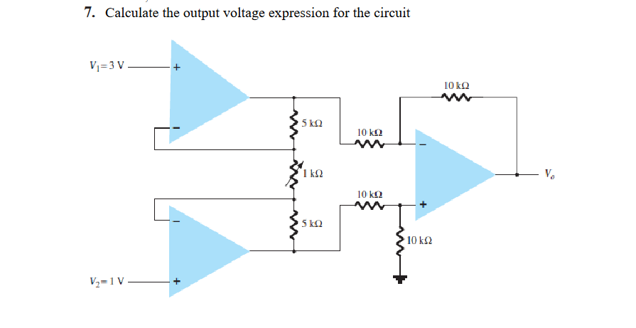 7. Calculate the output voltage expression for the circuit
Vi=3V
V=IV
5 ΚΩ
ΤΩ
5 ΚΩ
10 ΚΩ
10 ΚΩ
10 ΚΩ
10 ΚΩ
V₂