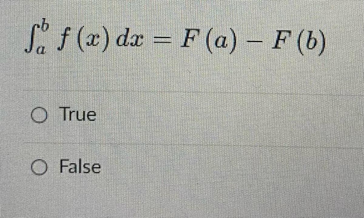 f f(x) dx = F (a) - F (b)
O True
O False