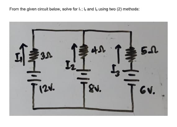 From the given circuit below, solve for 1₁; 12 and I, using two (2) methods:
12V.
12.
4.5
8v.
5.N
GV.
