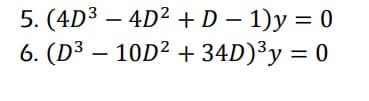5. (4D³-4D²
6. (D³10D²
+ D − 1)y=0
+ 34D)³y = 0