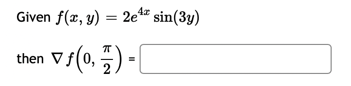 Given f(x, y)
=
then V
2e4* sin(3y)
4x
▼ ƒ(0, 1) =
2