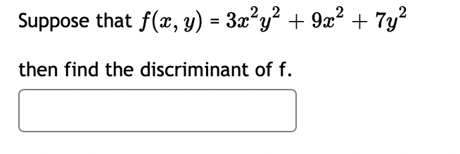 Suppose that f(x, y) = 3x²y² + 9x² + 7y²
then find the discriminant of f.