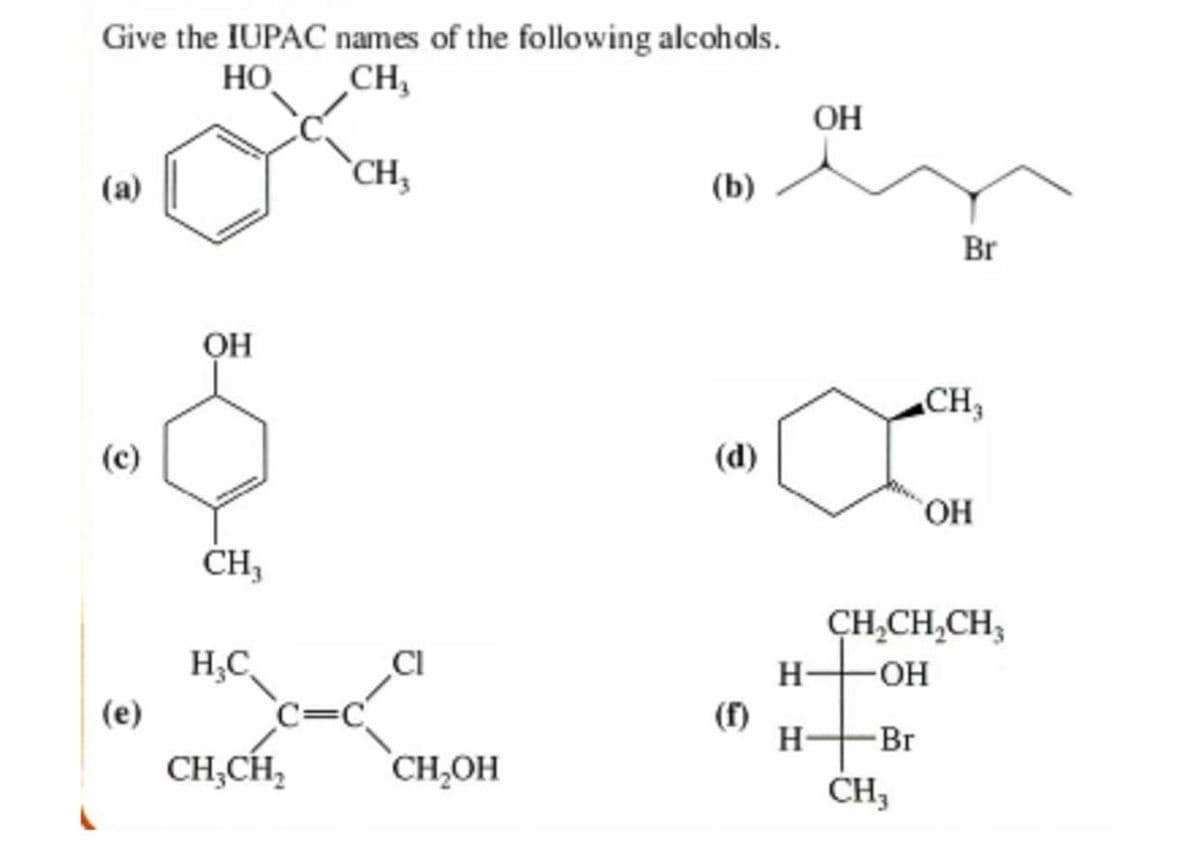 Give the IUPAC names of the following alcohols.
CH,
HO
OH
(а)
`CH,
(b)
Br
ỌH
CH3
(с)
(d)
OH
ČH,
ÇH,CH,CH,
H;C
c=C
CH,CH,
CI
H-
Но-
(е)
(f)
H-
-Br
CH,OH
ČH,
