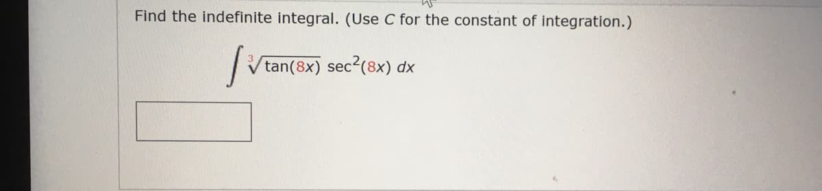 Find the indefinite integral. (Use C for the constant of integration.)
tan(8x) sec2(8x) dx
