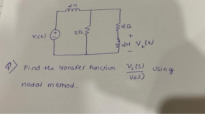 rwee
Vict)
QH V(t)
Fi nd te sansfer funciun
VL(S) using
VKS)
nodal method.
