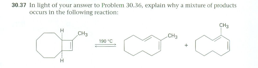 30.37 In light of your answer to Problem 30.36, explain why a mixture of products
occurs in the following reaction:
H
CH3
CH3
190 °C
+
H
CH3
