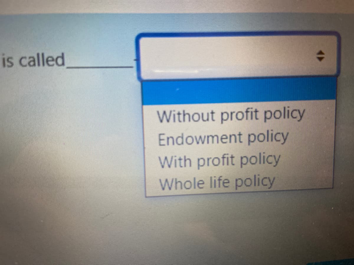 is called
Without profit policy
Endowment policy
With profit policy
Whole life policy
