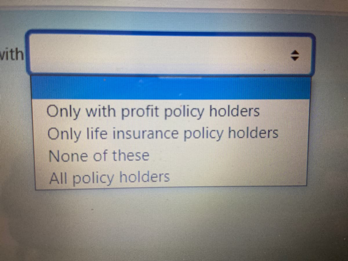 with
Only with profit policy holders
Only life insurance policy holders
None of these
All policy holders
