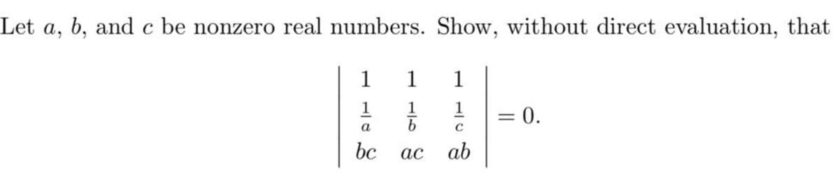 Let a, b, and c be nonzero real numbers. Show, without direct evaluation, that
1
1
1
1
1
= 0.
%3D
a
C
bc
ас
ab
1/16
