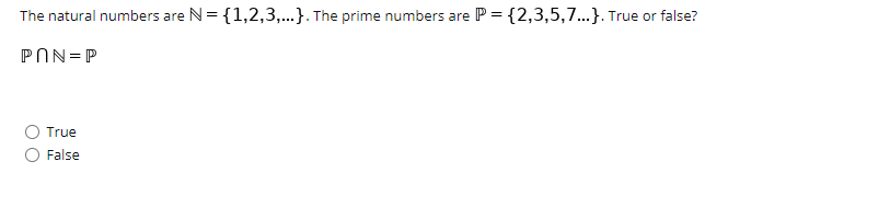 The natural numbers are
N= {1,2,3,...}. The prime numbers are
P = {2,3,5,7..}. True or false?
PON= P
True
False
