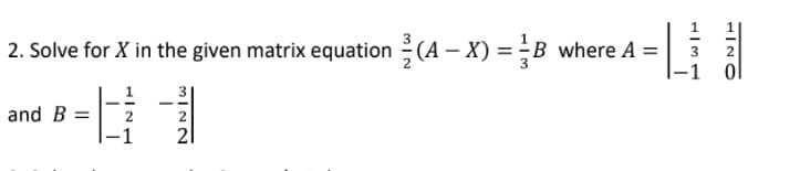 2. Solve for X in the given matrix equation (A – X) =B where A =
3
and B =
2
MINN
