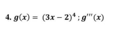 4. g(x) = (3x - 2)4; g"" (x)