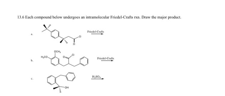 13.6 Each compound below undergoes an intramolecular Friedel-Crafts rxn. Draw the major product.
b.
H.CO.
OCH,
OH
Friedel-Crafts
Friedel-Crafts
H₂SO4
