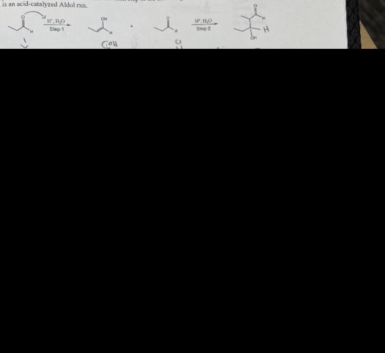 is an acid-catalyzed Aldol rxn.
H, H₂O
Step 1
OH
Con
i
H.H₂O
Step 2
I