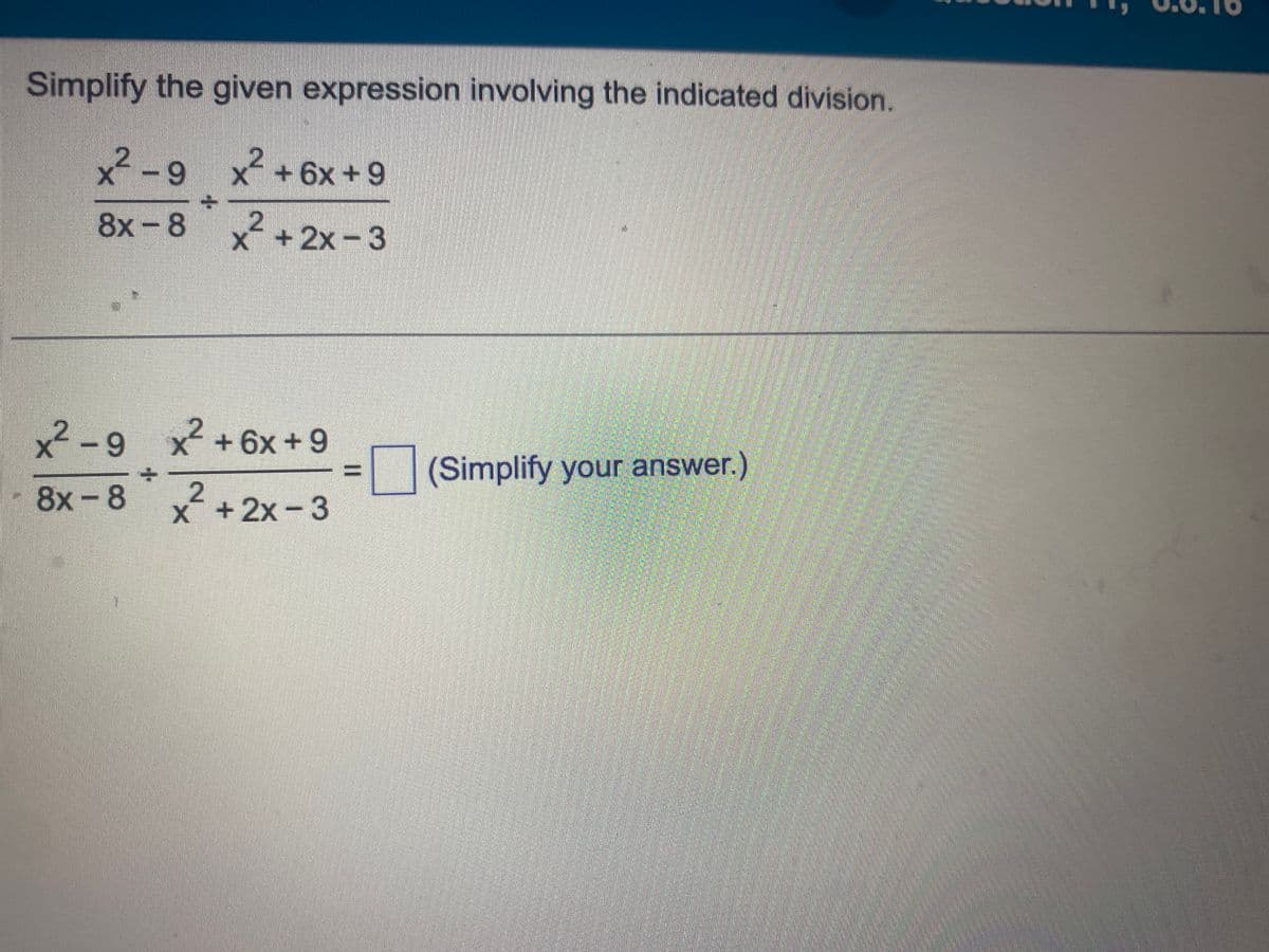 Simplify the given expression involving the indicated division.
2
x²-9 x² +6x+9
8x-8x²+2x-3
X
x²-9 x² +6x+9
X
8x-8
2
x + 2x - 3
(Simplify your answer.)